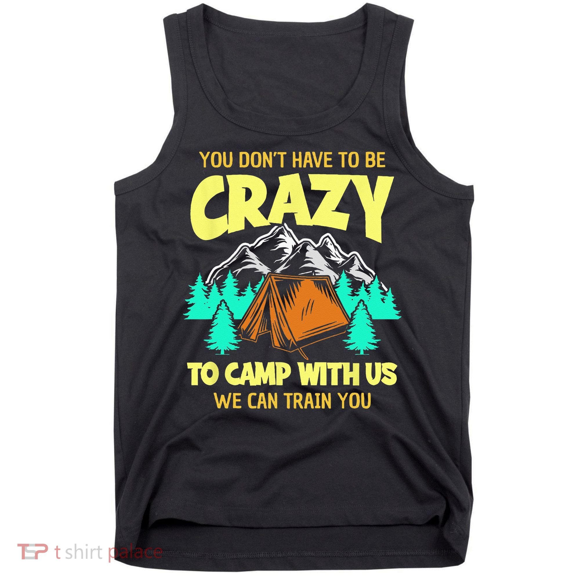 You Dont Have To Be Crazy To Camp With Us Funny Camping Tank Top