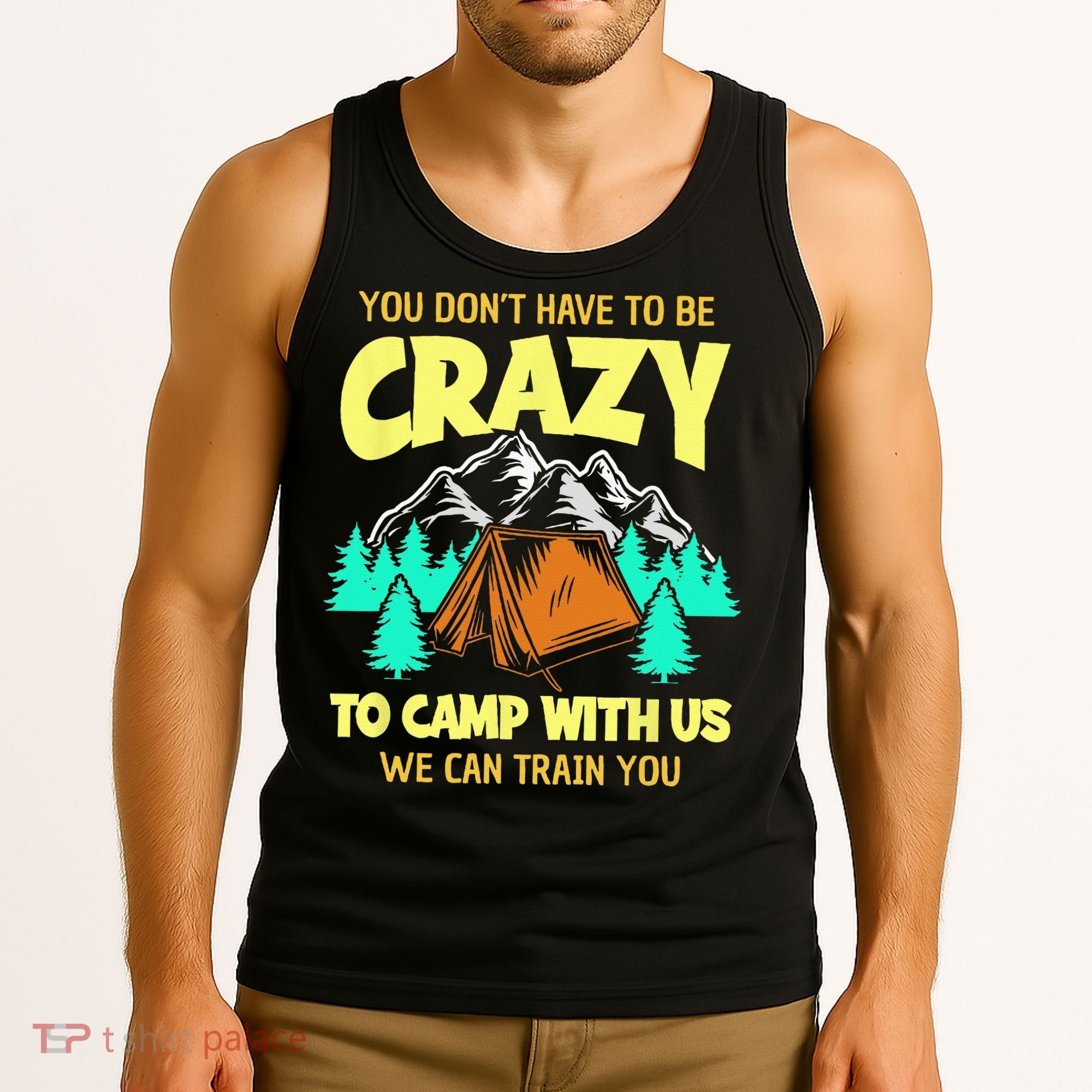 You Dont Have To Be Crazy To Camp With Us Funny Camping Tank Top