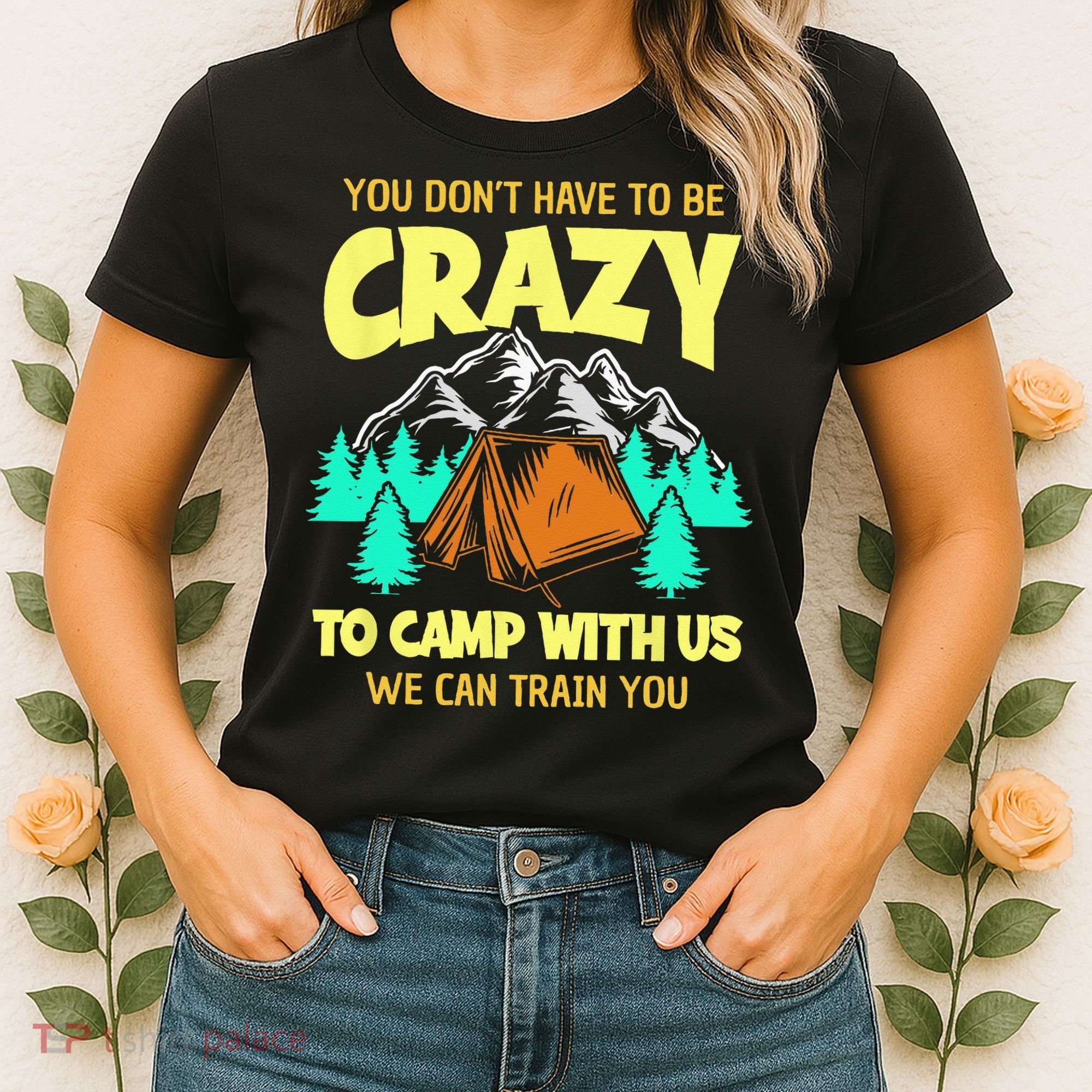 You Dont Have To Be Crazy To Camp With Us Funny Camping Women's T-Shirt