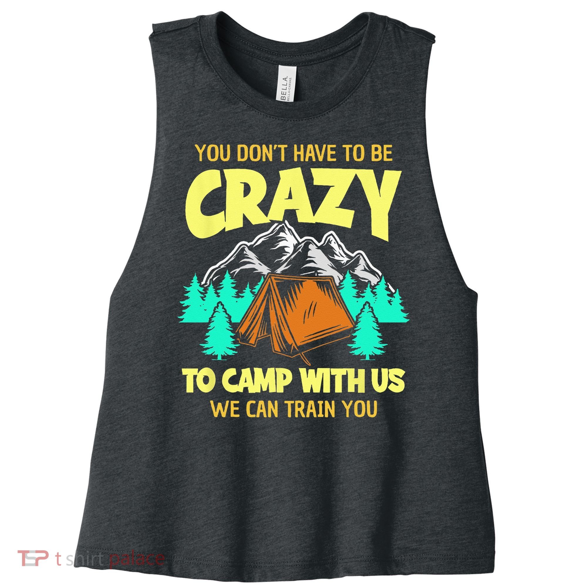 You Dont Have To Be Crazy To Camp With Us Funny Camping Women's Racerback Cropped Tank