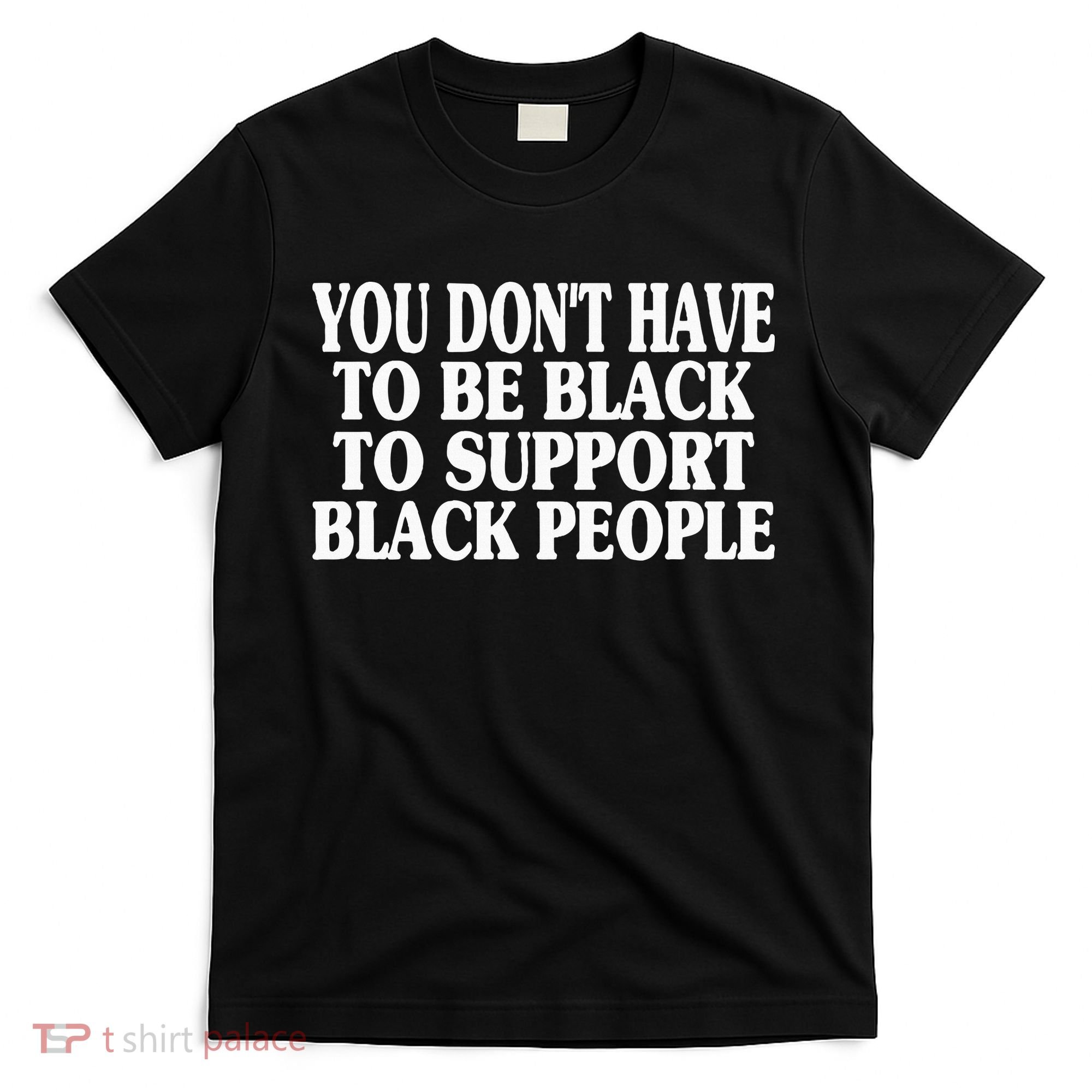 You DonT Have To Be Black To Support Black People T-Shirt