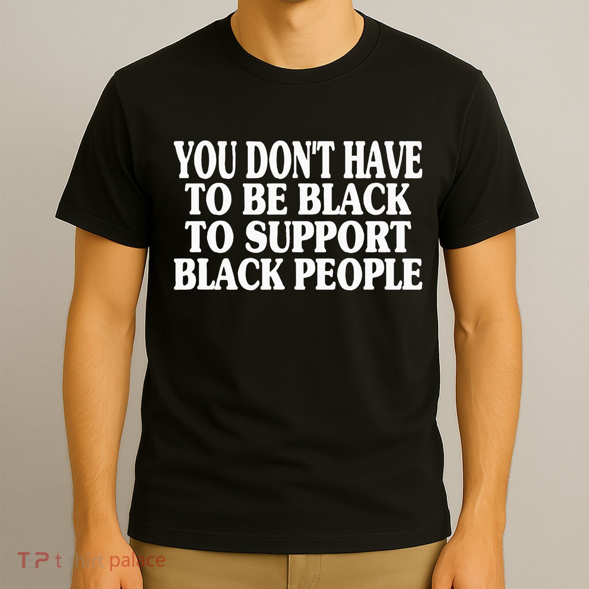 You DonT Have To Be Black To Support Black People T-Shirt