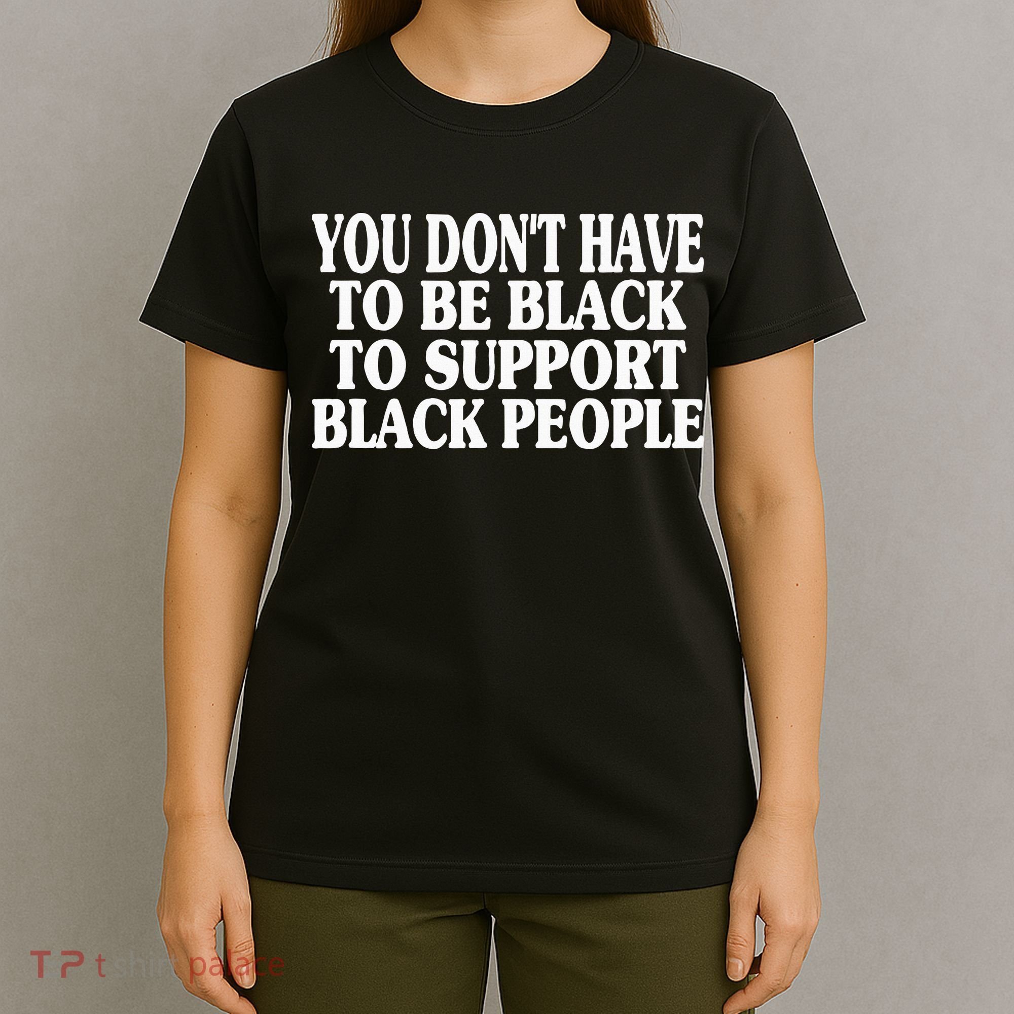 You DonT Have To Be Black To Support Black People T-Shirt