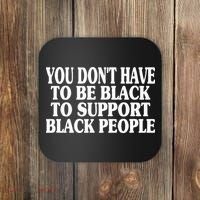 You DonT Have To Be Black To Support Black People Coaster thumb 0