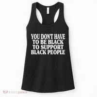 You DonT Have To Be Black To Support Black People Women's Tank Top thumb 0