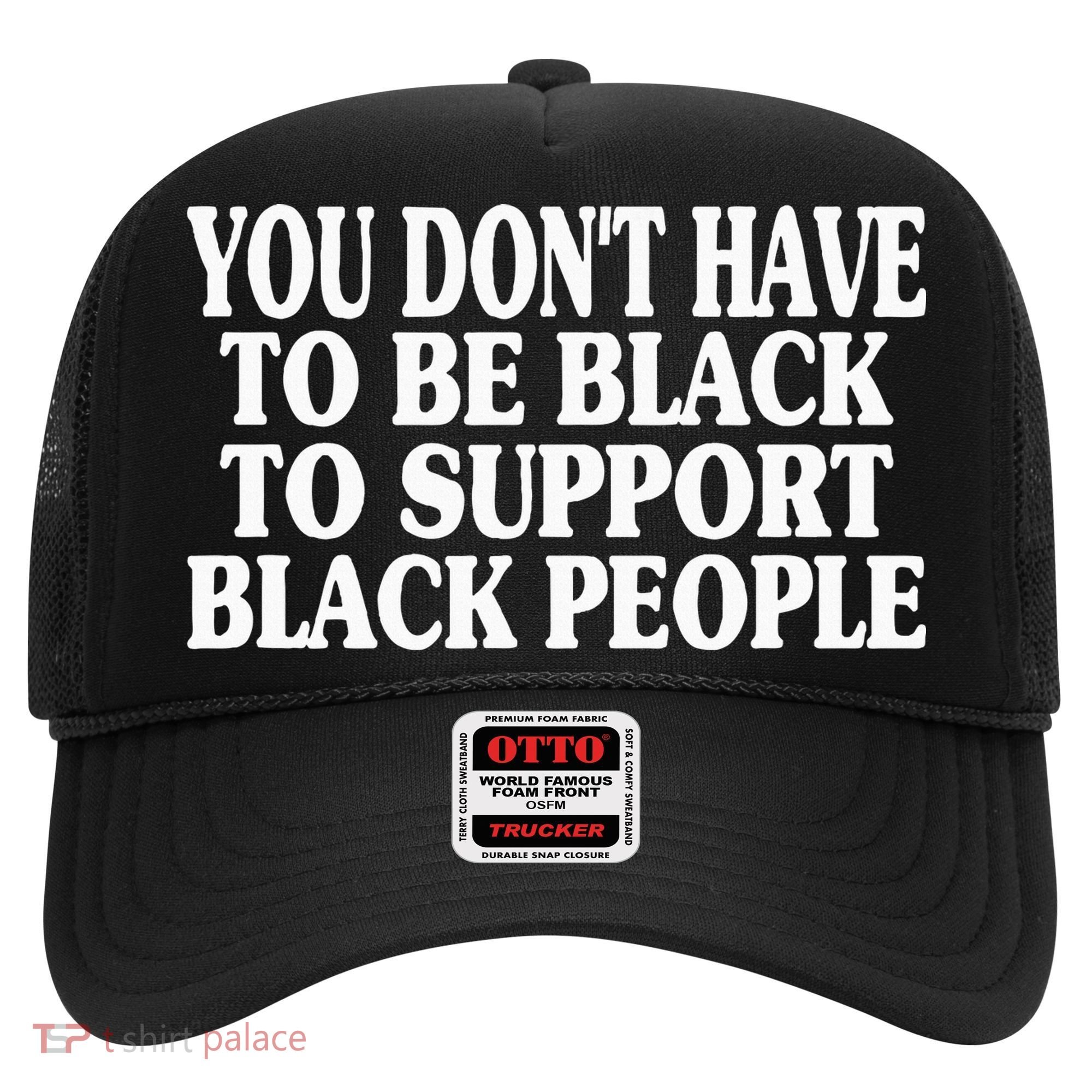 You DonT Have To Be Black To Support Black People Hat