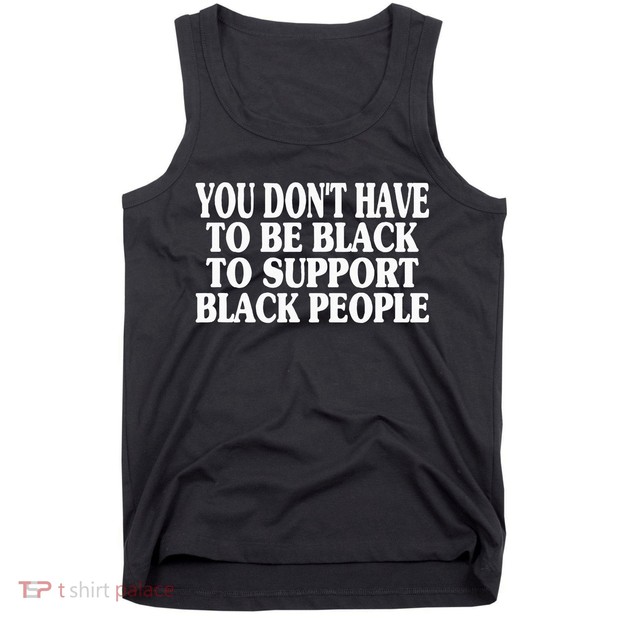 You DonT Have To Be Black To Support Black People Tank Top