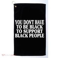 You DonT Have To Be Black To Support Black People Golf Towel thumb 0