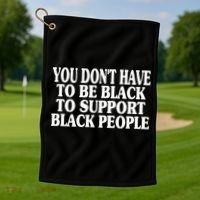 You DonT Have To Be Black To Support Black People Golf Towel thumb 1