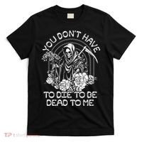 You Dont Have To Die To Be Dead To Me Floral Skeleton Grim Reaper T-Shirt thumb 0