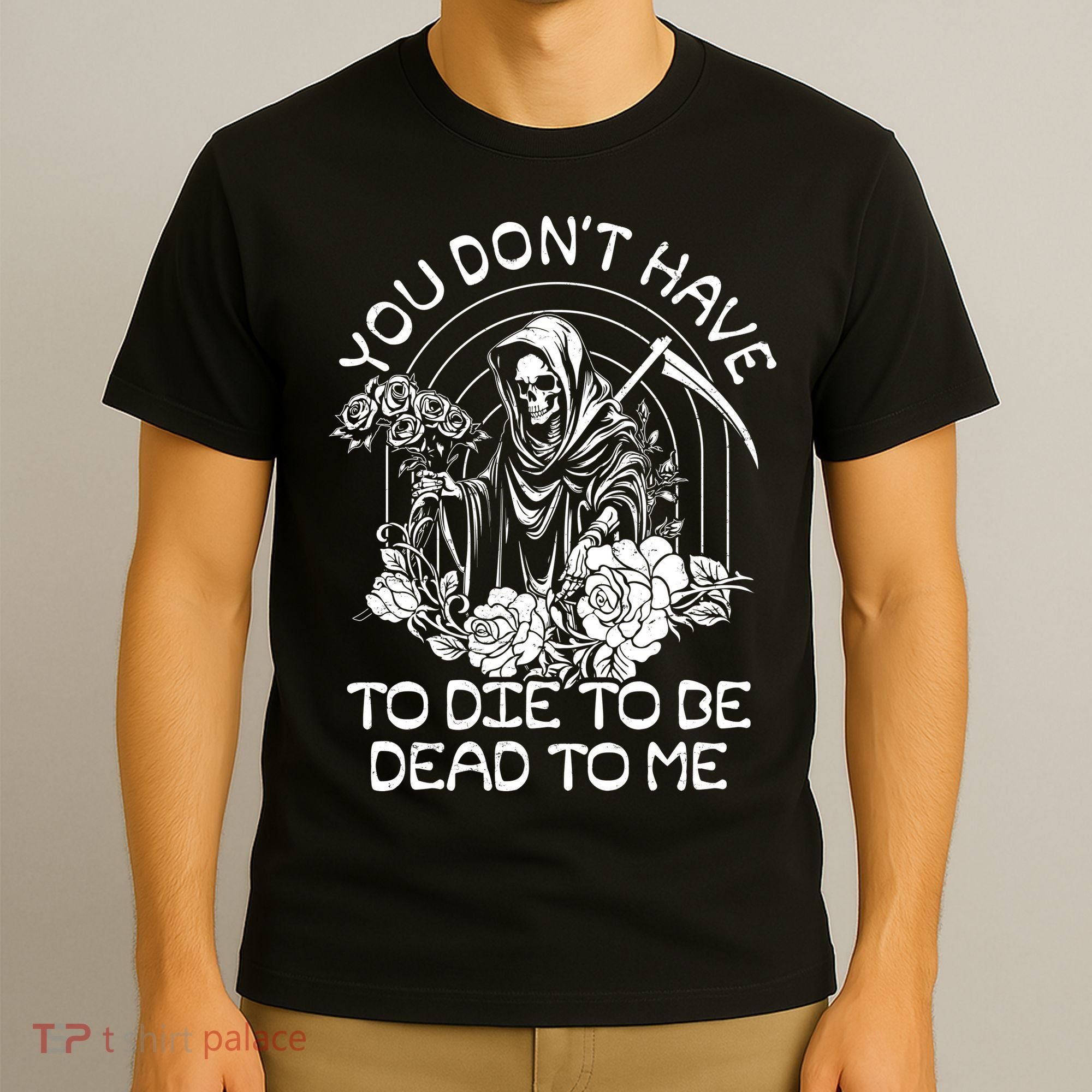 You Dont Have To Die To Be Dead To Me Floral Skeleton Grim Reaper T-Shirt