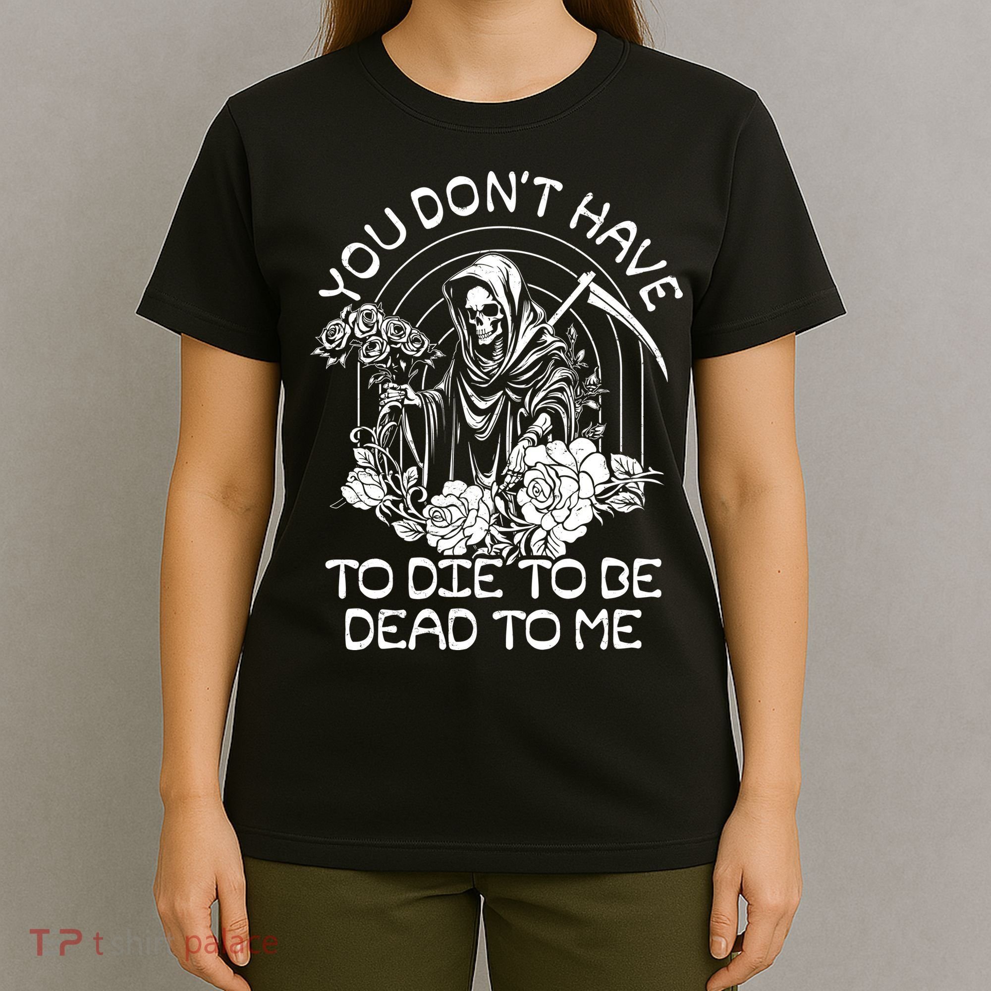 You Dont Have To Die To Be Dead To Me Floral Skeleton Grim Reaper T-Shirt