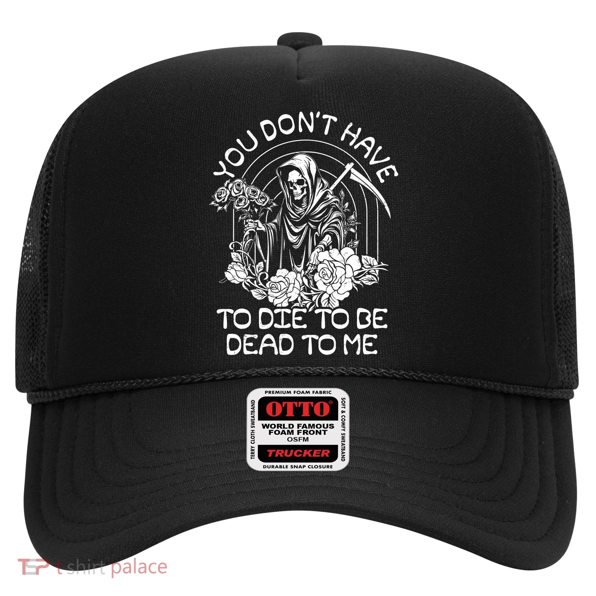 You Dont Have To Die To Be Dead To Me Floral Skeleton Grim Reaper Hat