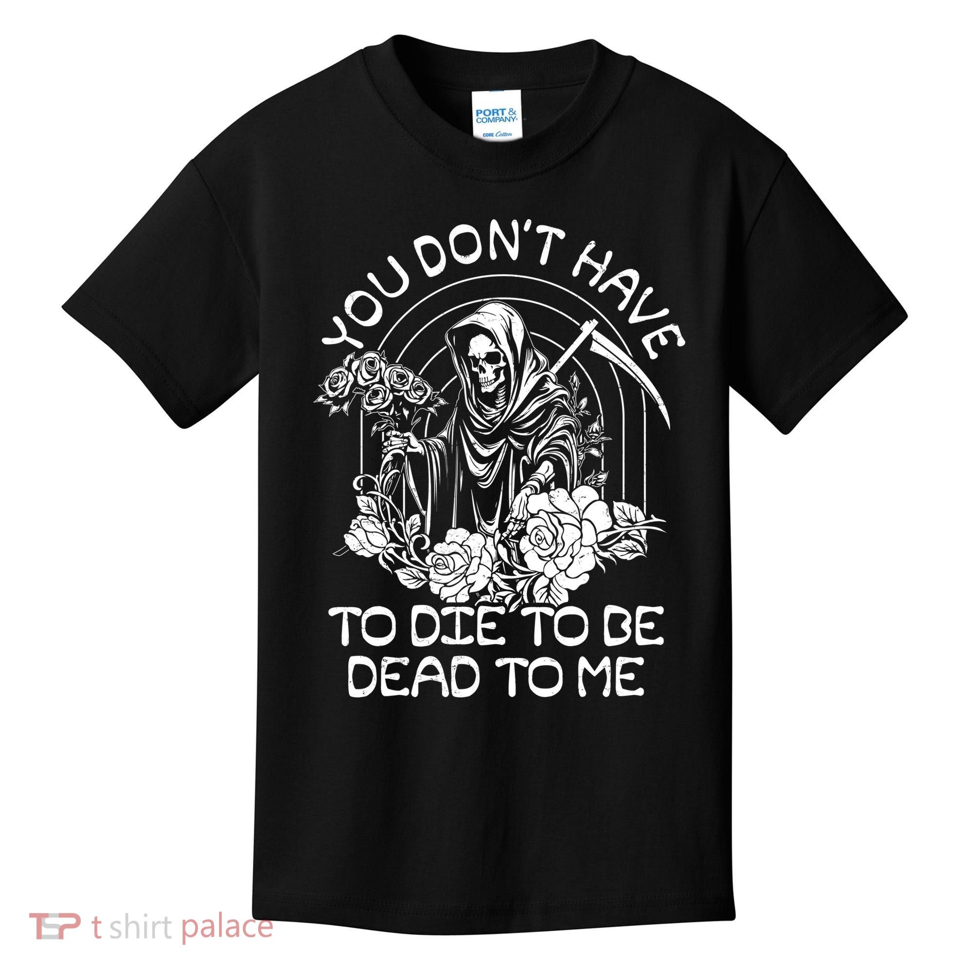 You Dont Have To Die To Be Dead To Me Floral Skeleton Grim Reaper Kids T-Shirt