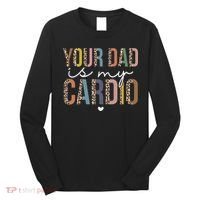 Your Dad Is My Cardio Leopard Funny father's day Long Sleeve Shirt thumb 0