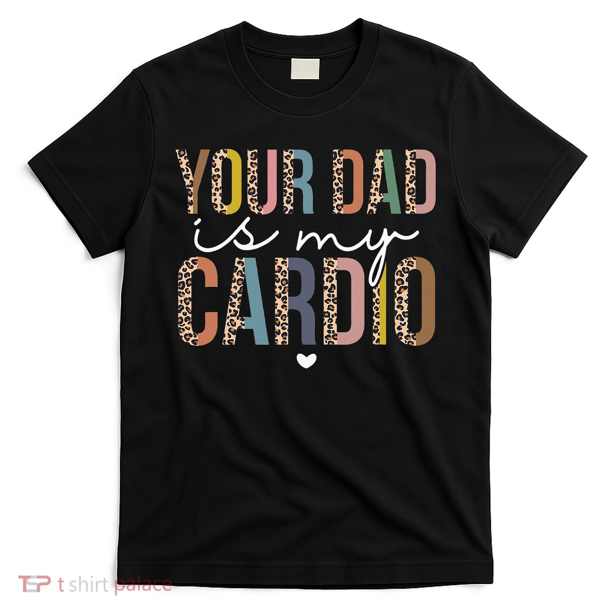 Your Dad Is My Cardio Leopard Funny father's day T-Shirt