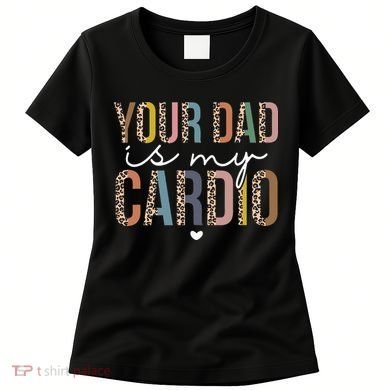 Your Dad Is My Cardio Leopard Funny father's day Women's T-Shirt