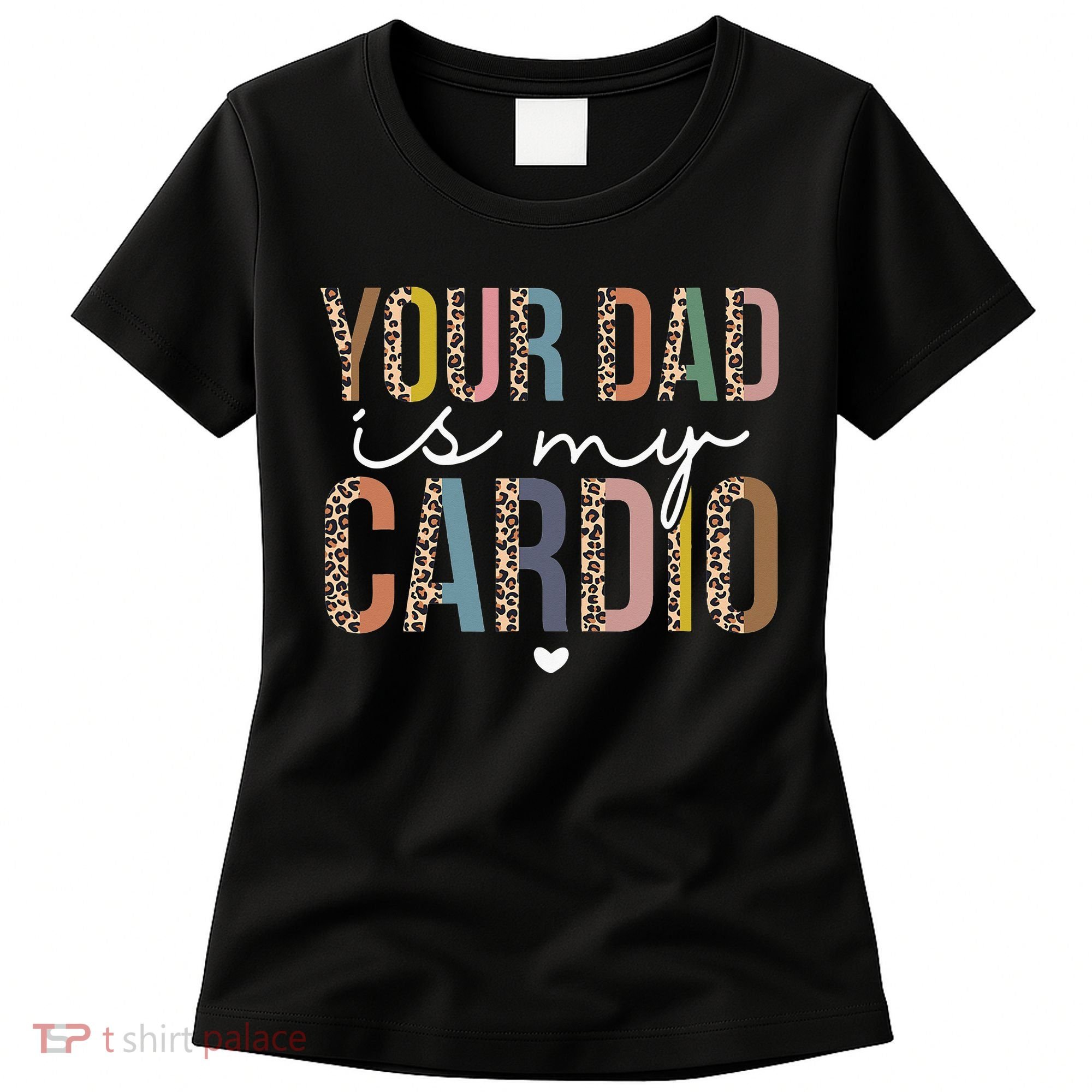 Your Dad Is My Cardio Leopard Funny father's day Women's T-Shirt