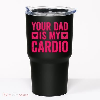 Your Dad Is My Cardio Tumbler