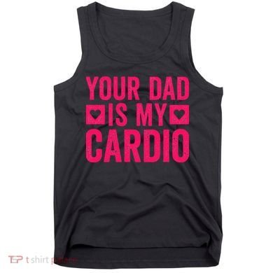 Your Dad Is My Cardio Tank Top
