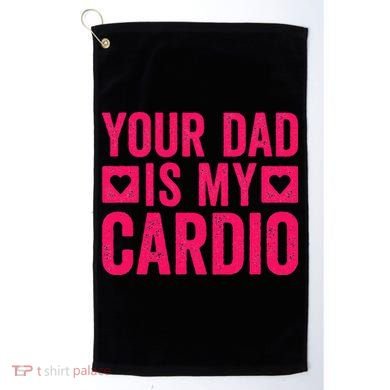 Your Dad Is My Cardio Golf Towel