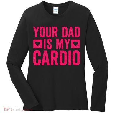 Your Dad Is My Cardio Women's Long Sleeve Shirt