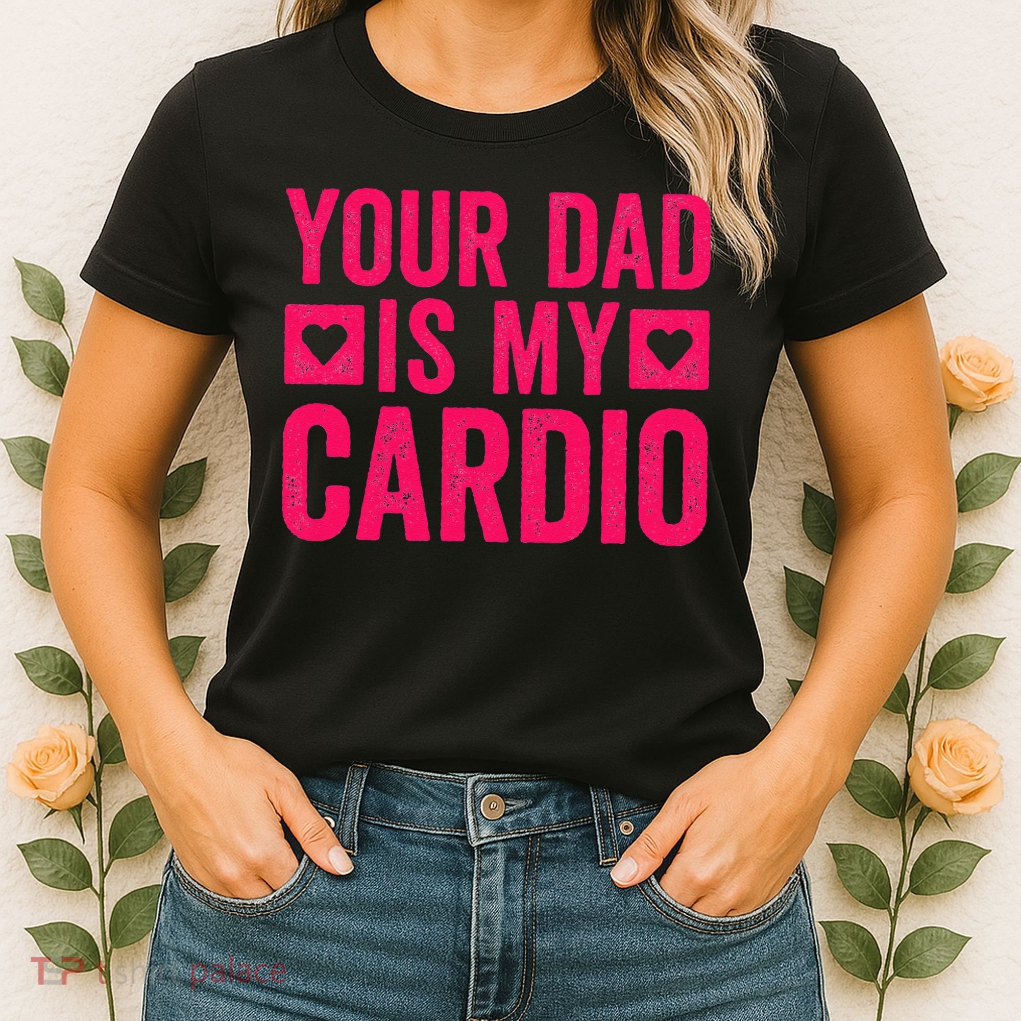 Your Dad Is My Cardio Women's T-Shirt