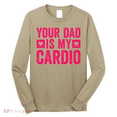 Your Dad Is My Cardio Long Sleeve Shirt