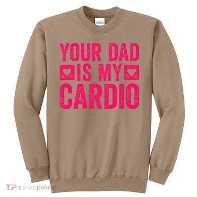 Your Dad Is My Cardio Sweatshirt