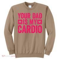 Your Dad Is My Cardio Sweatshirt thumb 0