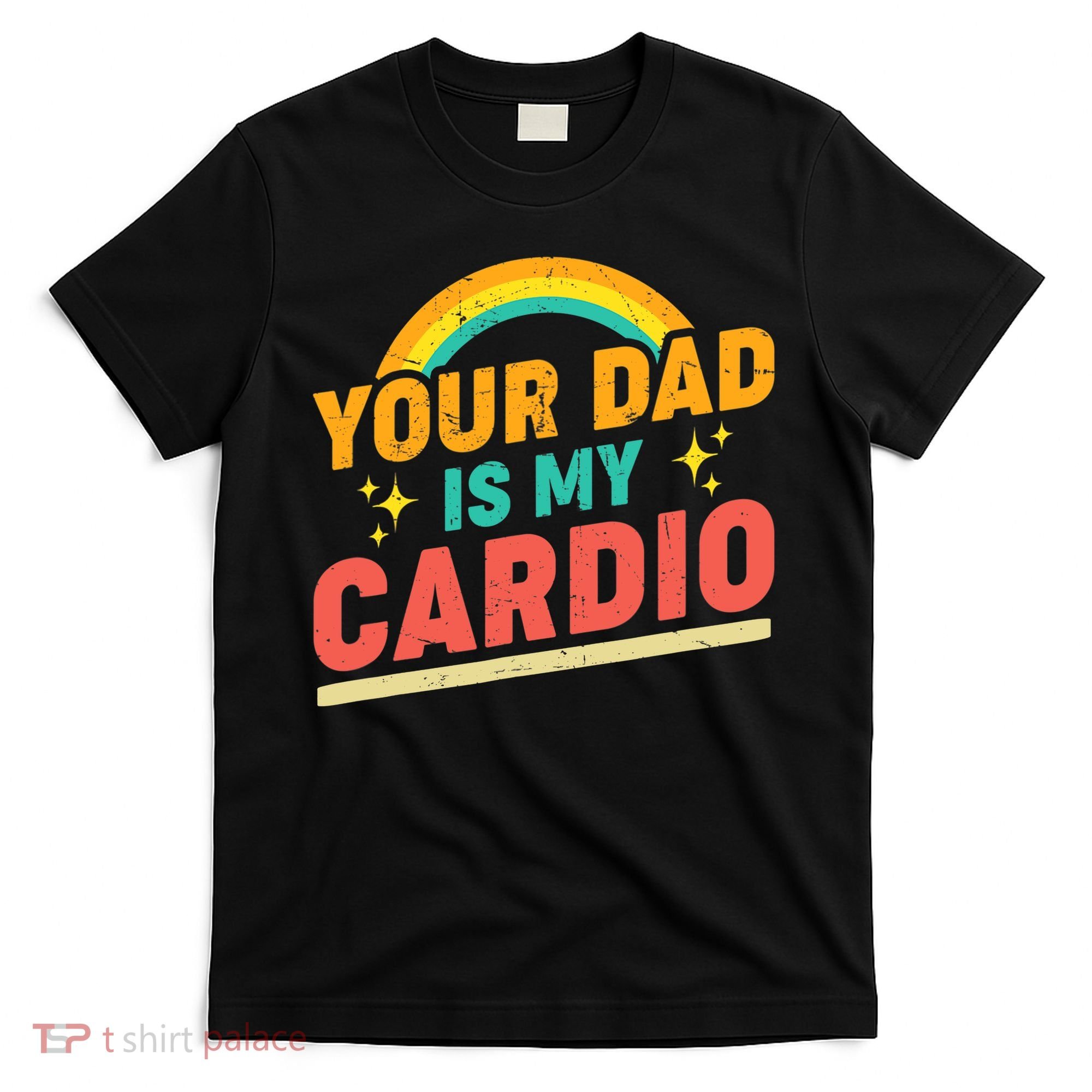 Your Dad Is My Cardio Vintage Rainbow Saying Sarcasm Gym T-Shirt