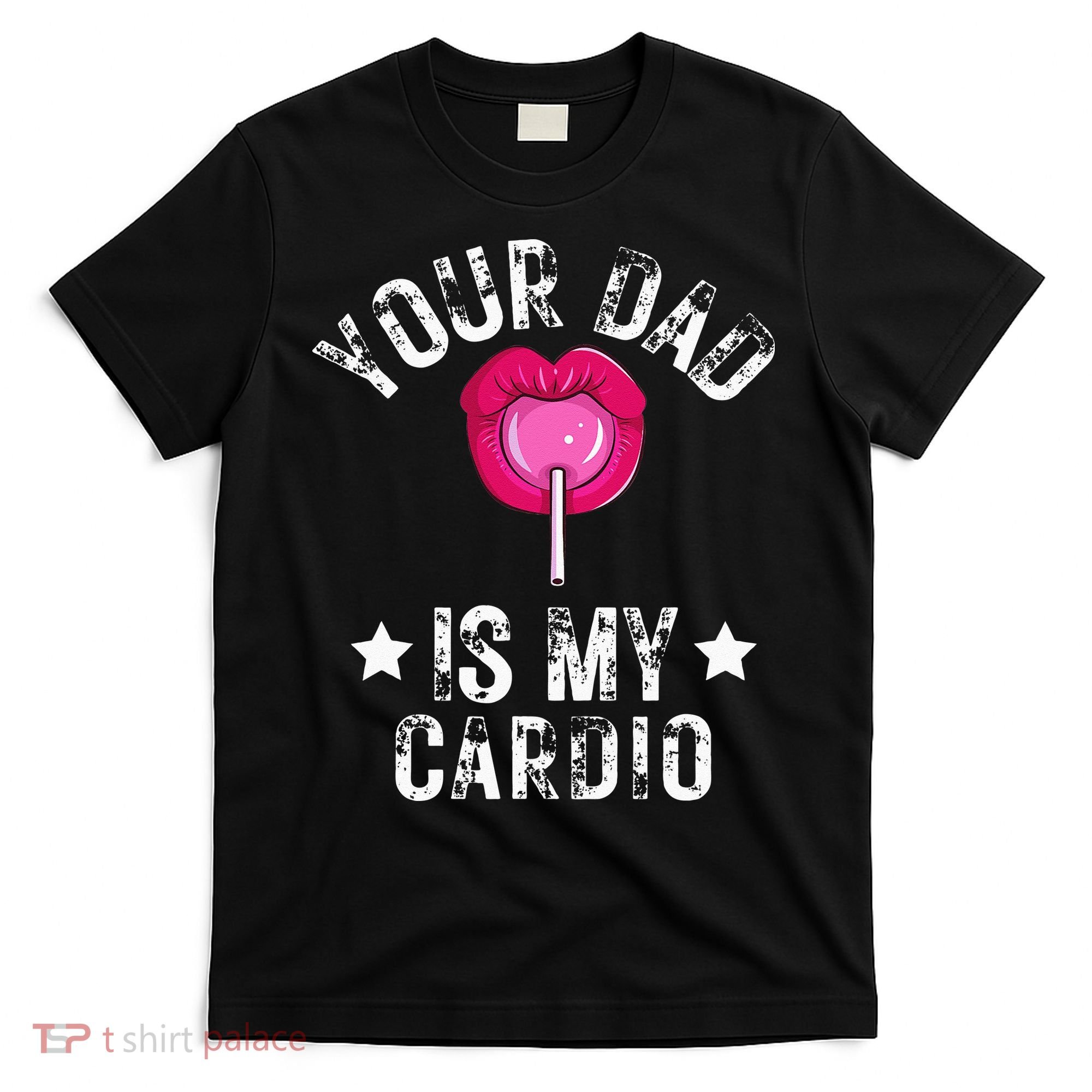 Your Dad Is My Cardio Funny Quotes Pun Humor Sarcasm T-Shirt