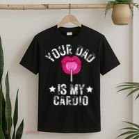 Your Dad Is My Cardio Funny Quotes Pun Humor Sarcasm T-Shirt thumb 2
