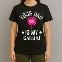 Your Dad Is My Cardio Funny Quotes Pun Humor Sarcasm T-Shirt thumb 4
