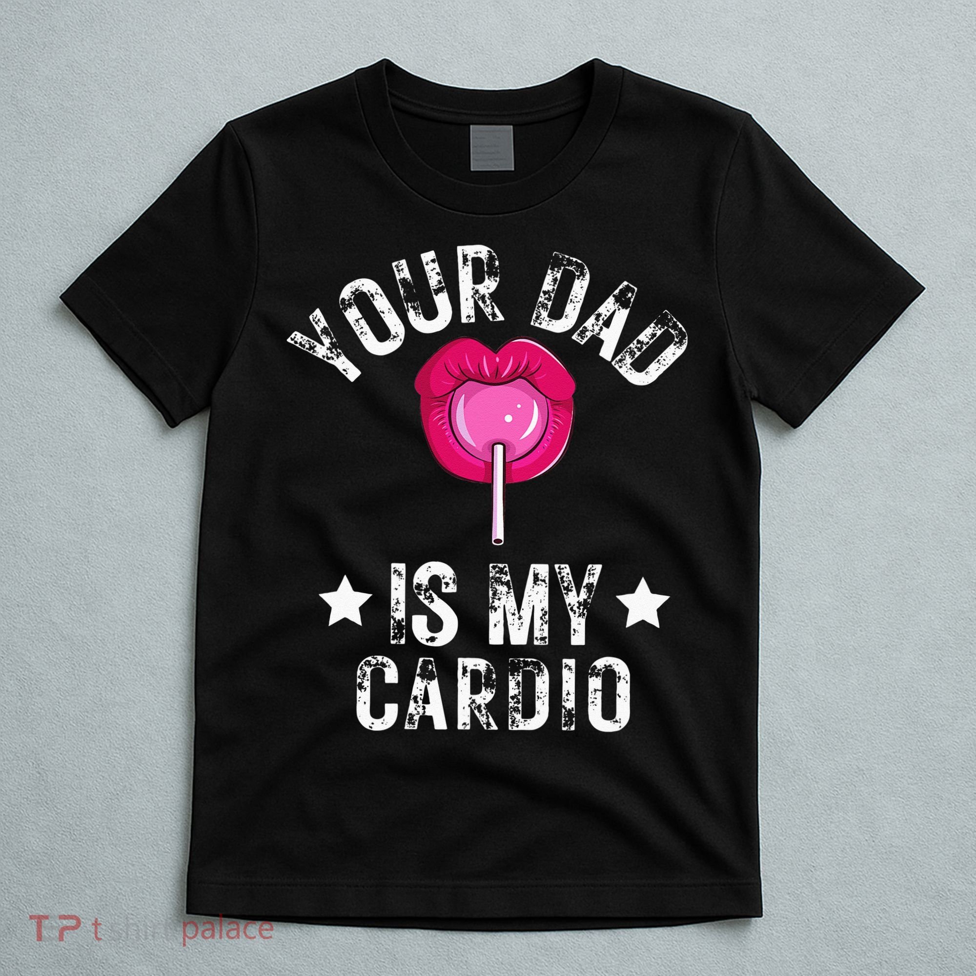 Your Dad Is My Cardio Funny Quotes Pun Humor Sarcasm T-Shirt