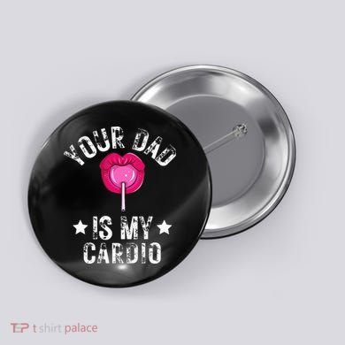 Your Dad Is My Cardio Funny Quotes Pun Humor Sarcasm Button