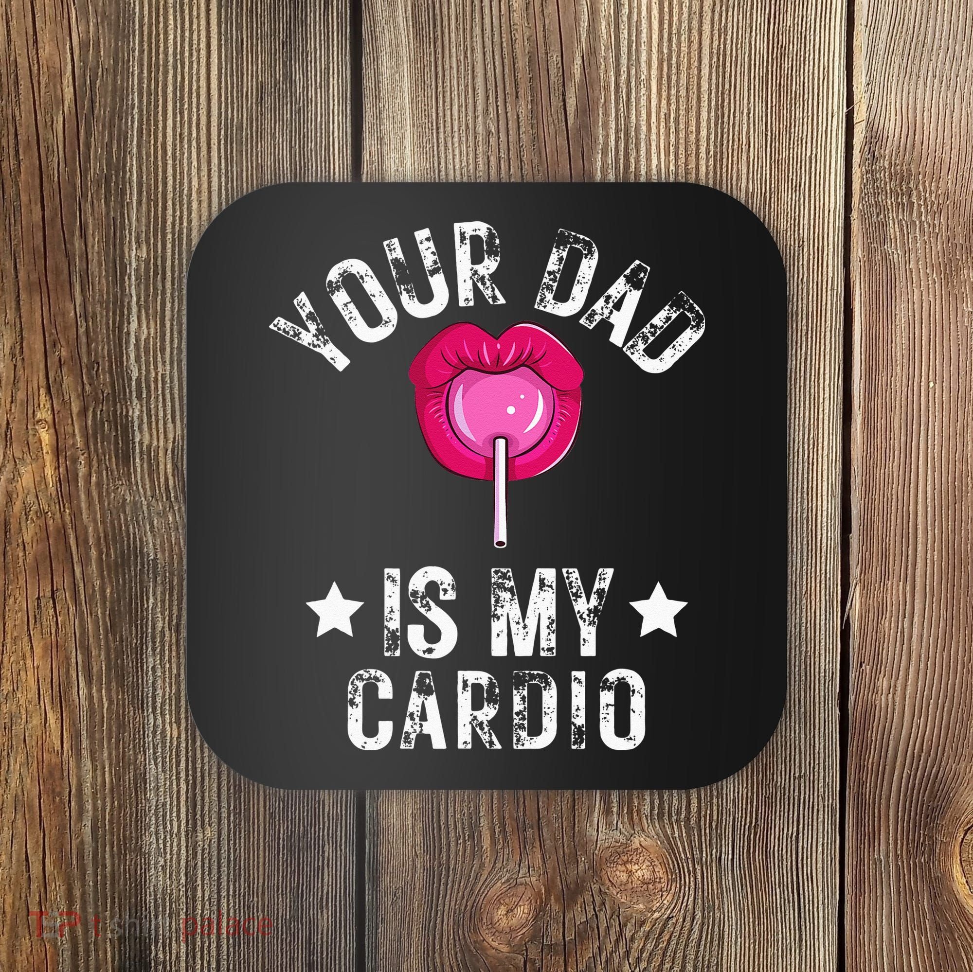 Your Dad Is My Cardio Funny Quotes Pun Humor Sarcasm Coaster