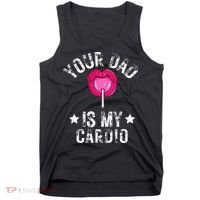 Your Dad Is My Cardio Funny Quotes Pun Humor Sarcasm Tank Top thumb 0