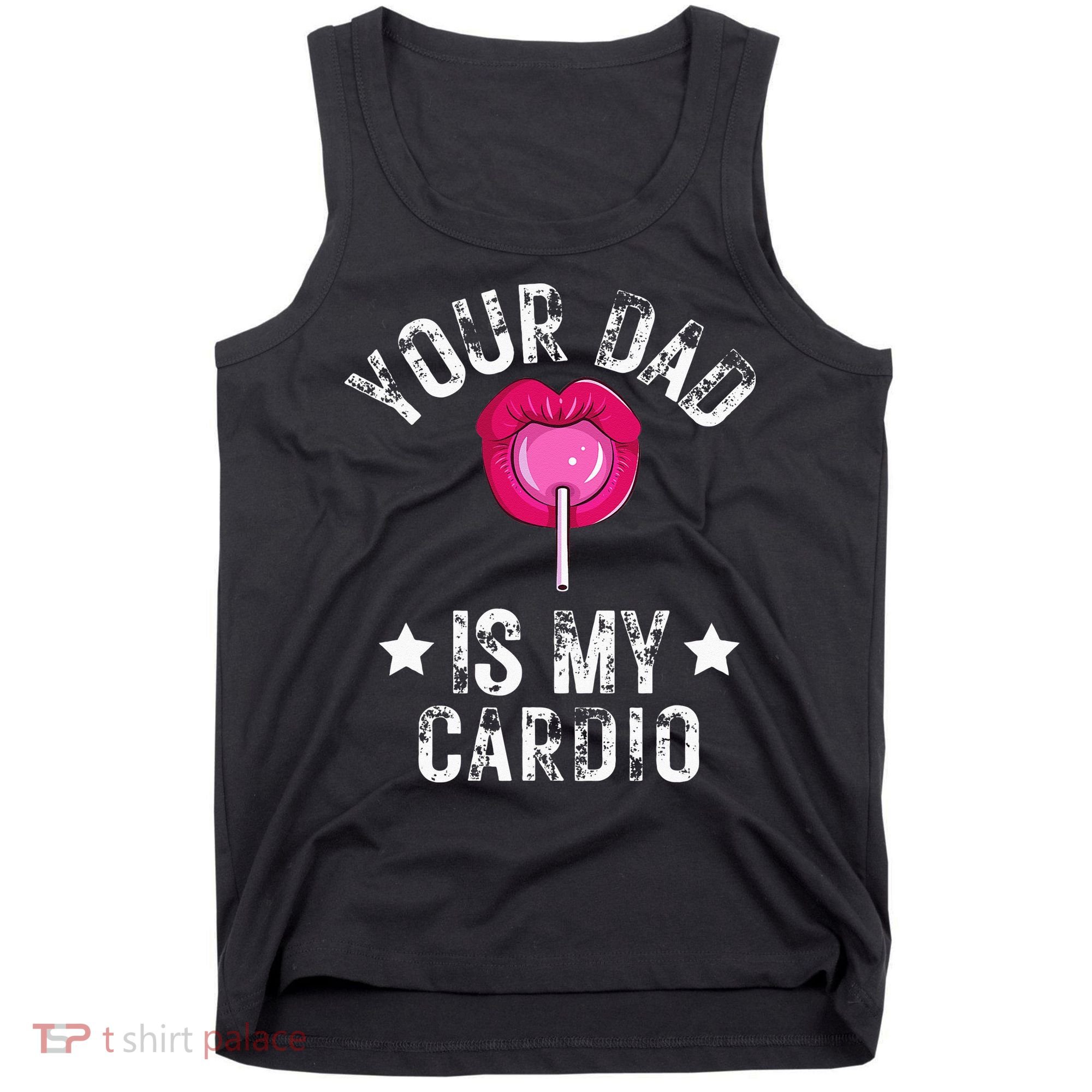 Your Dad Is My Cardio Funny Quotes Pun Humor Sarcasm Tank Top