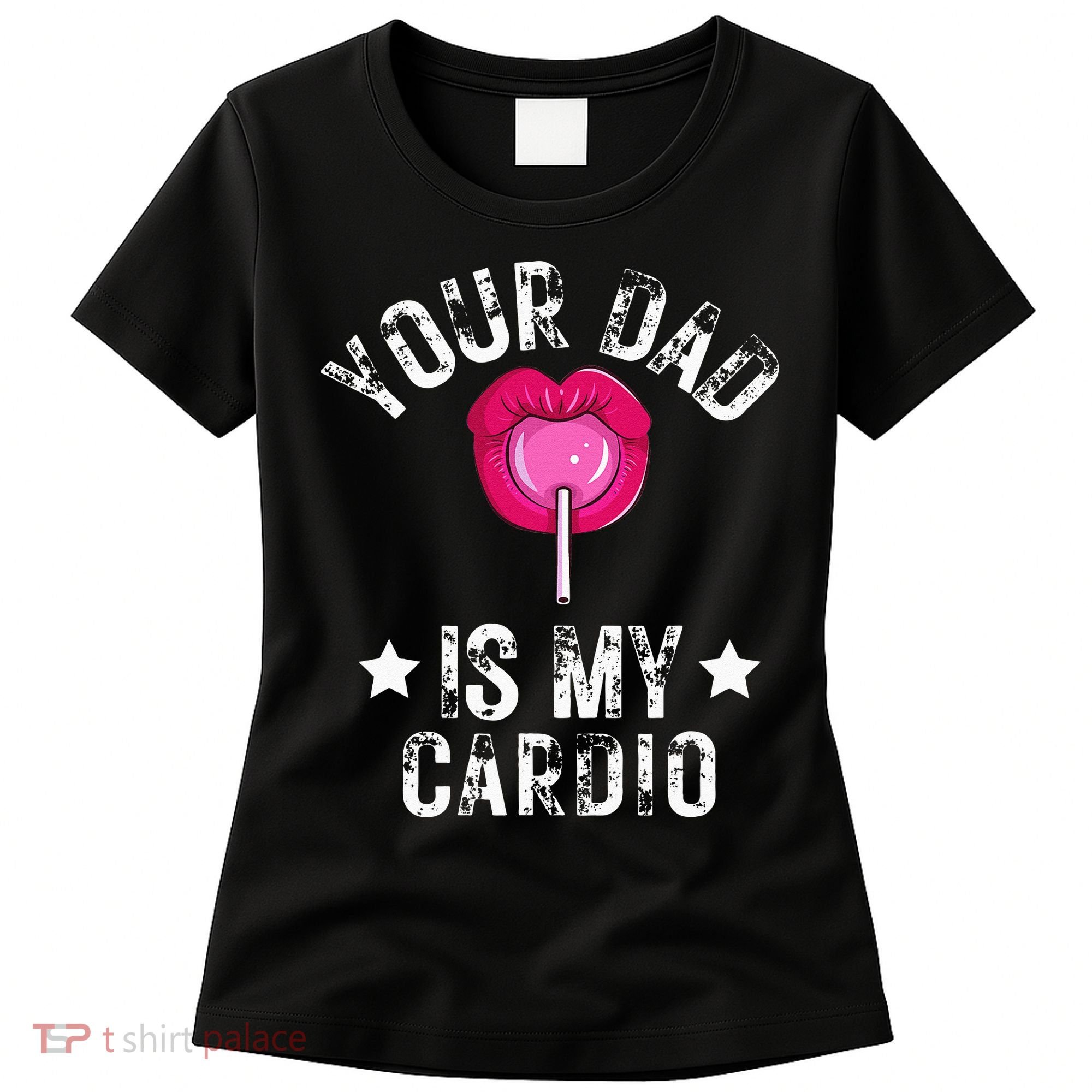 Your Dad Is My Cardio Funny Quotes Pun Humor Sarcasm Women's T-Shirt
