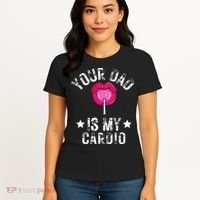 Your Dad Is My Cardio Funny Quotes Pun Humor Sarcasm Women's T-Shirt thumb 4