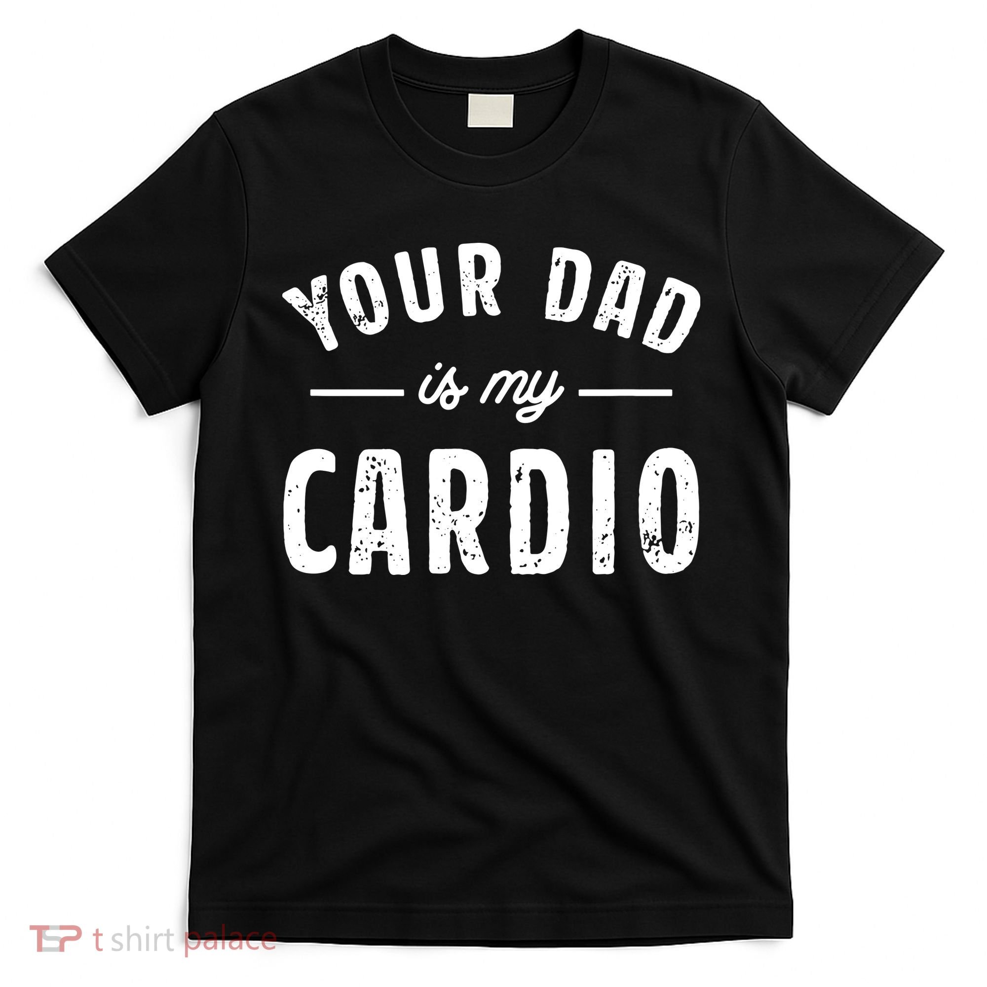 Your Dad Is My Cardio T-Shirt