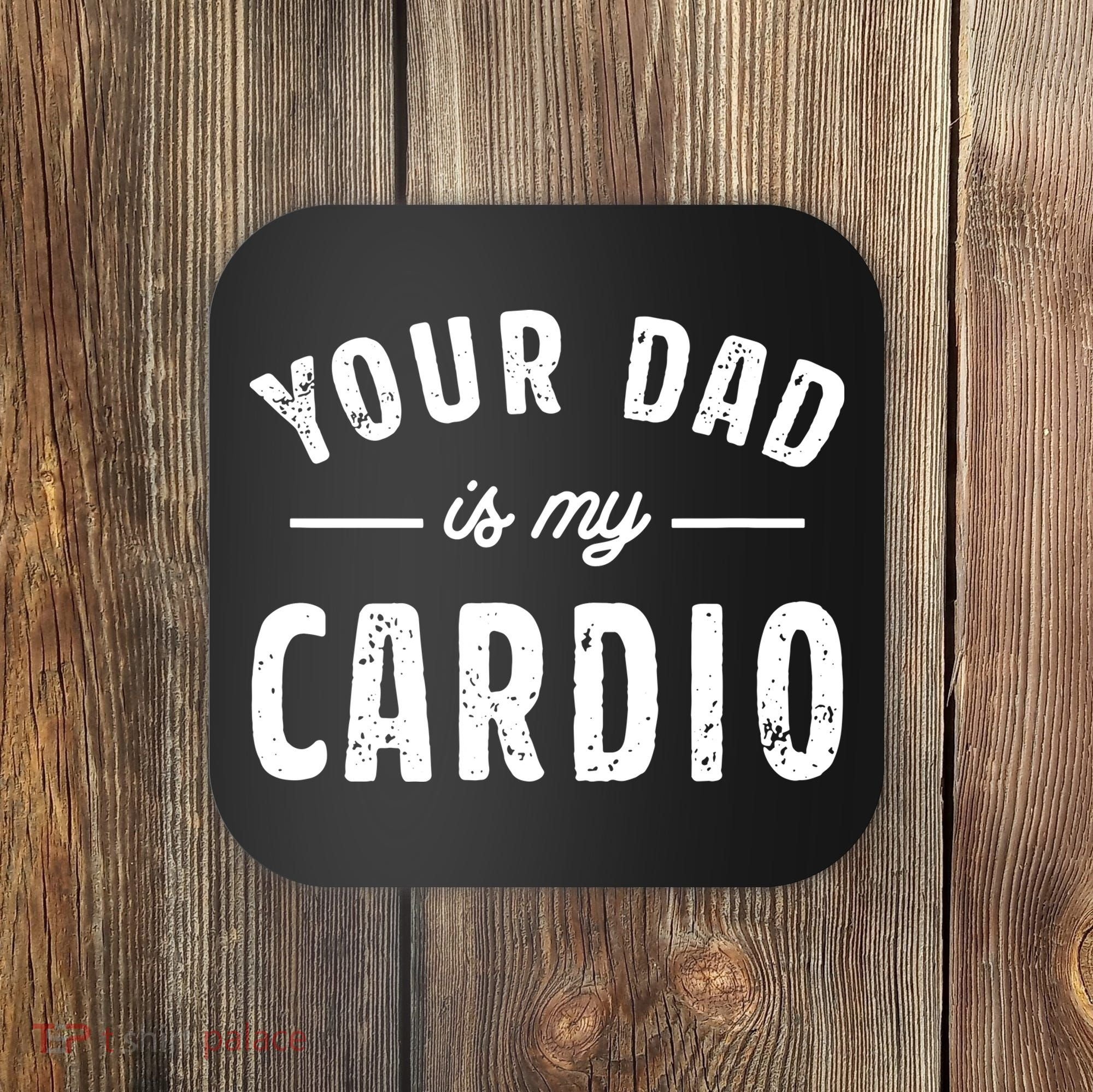 Your Dad Is My Cardio Coaster