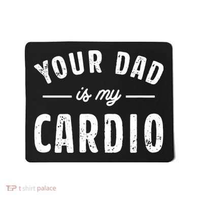 Your Dad Is My Cardio Mousepad