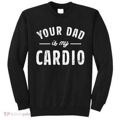 Your Dad Is My Cardio Meaningful Gift Sweatshirt