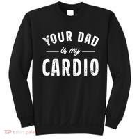 Your Dad Is My Cardio Meaningful Gift Sweatshirt thumb 0