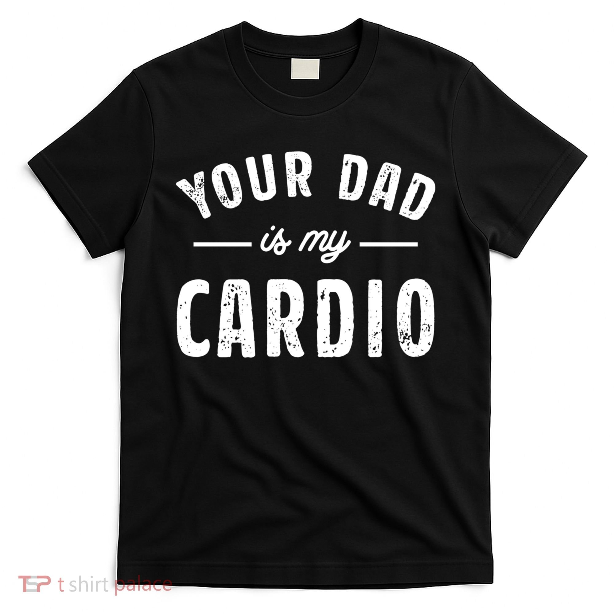 Your Dad Is My Cardio Meaningful Gift T-Shirt