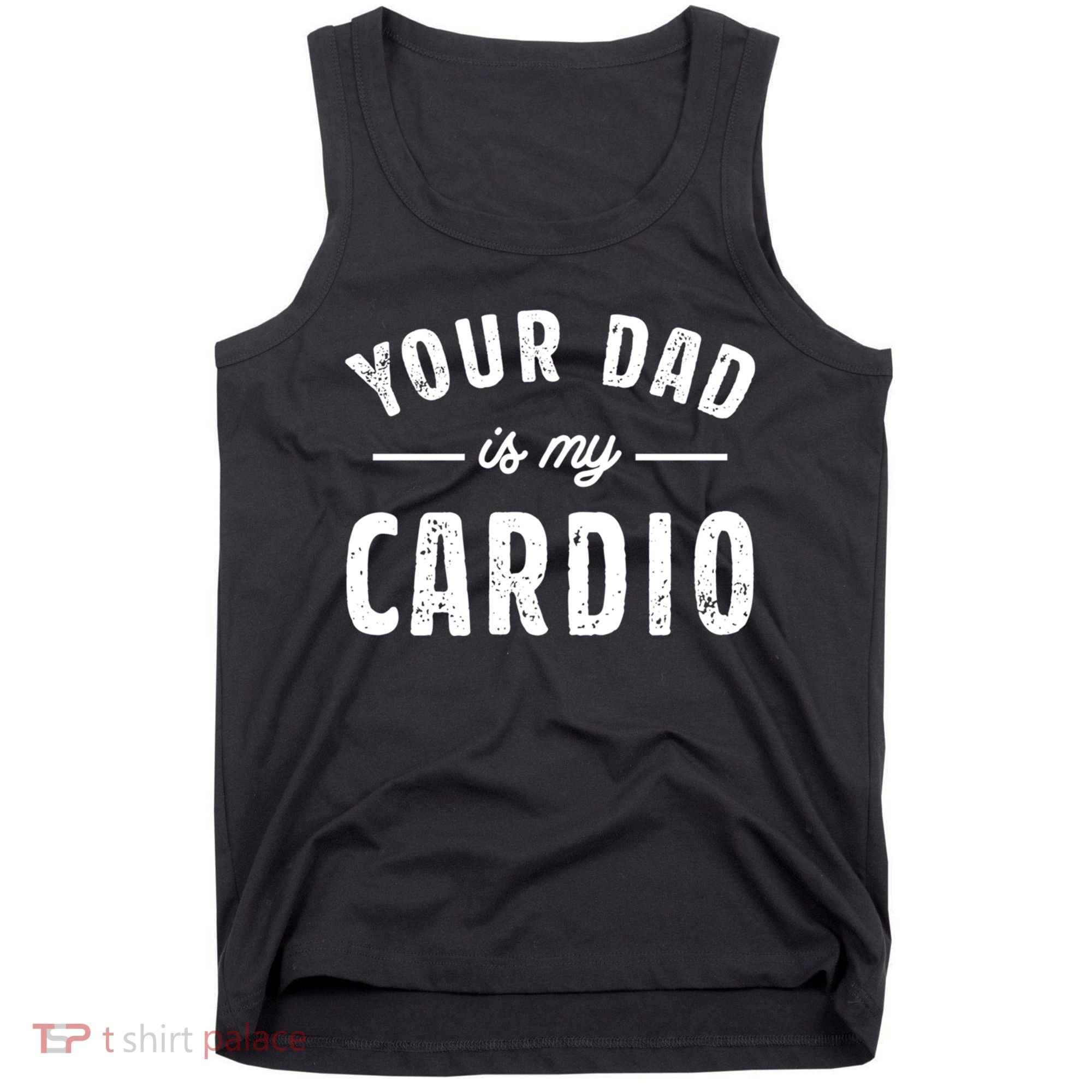 Your Dad Is My Cardio Meaningful Gift Tank Top