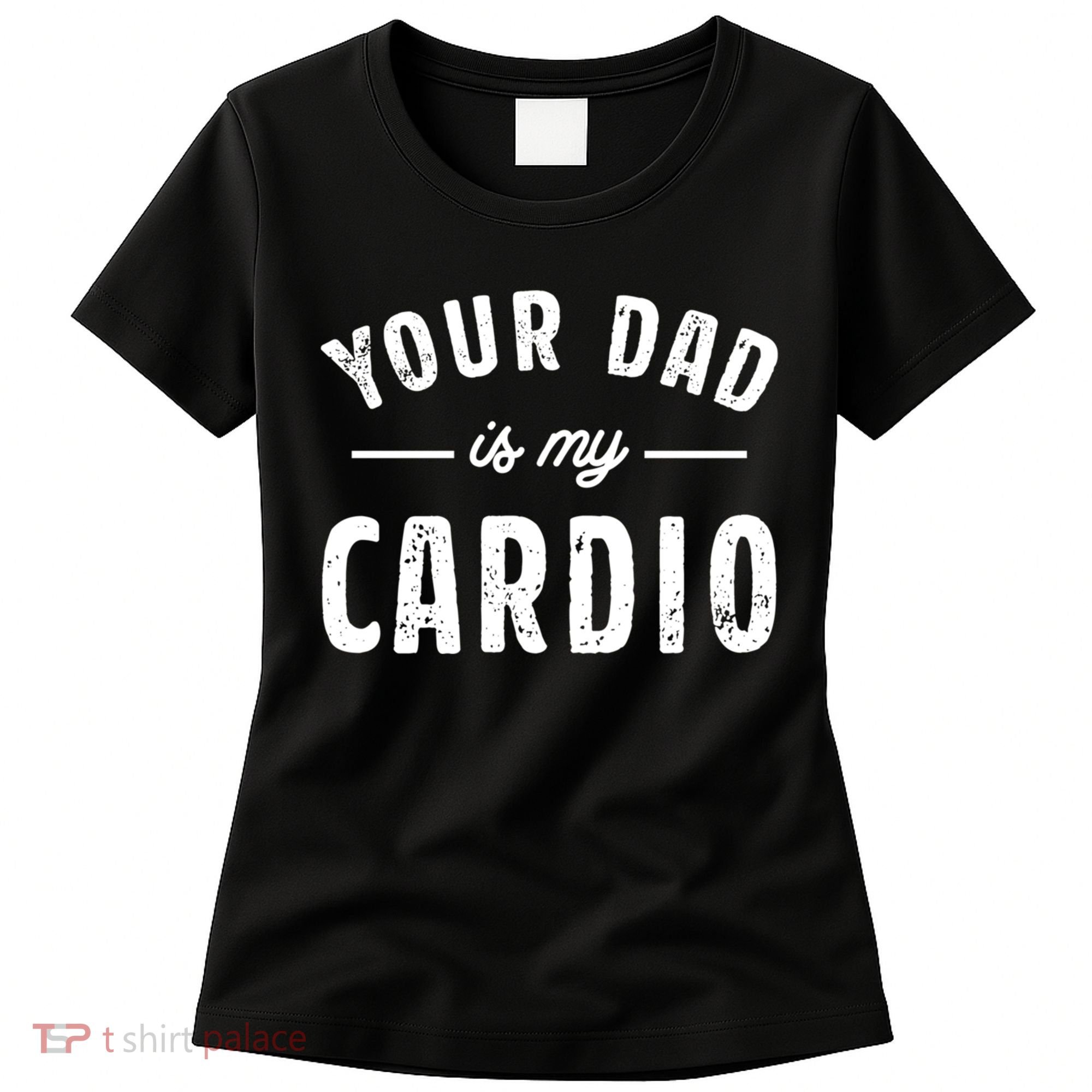 Your Dad Is My Cardio Meaningful Gift Women's T-Shirt