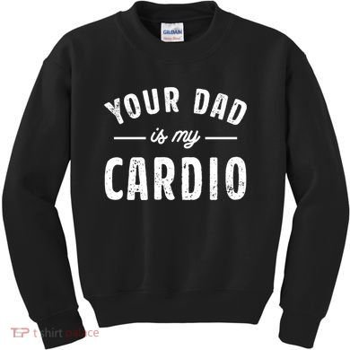 Your Dad Is My Cardio Meaningful Gift Kids Sweatshirt